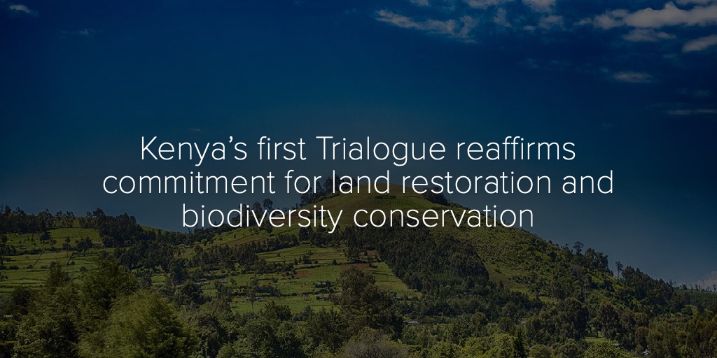 Kenya’s first Trialogue reaffirms commitment for land restoration and biodiversity conservation