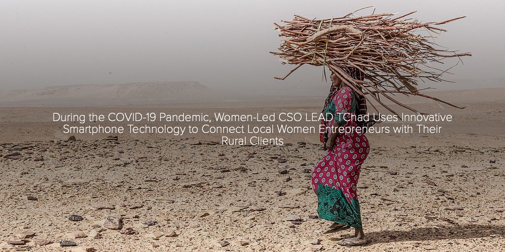 During the COVID-19 Pandemic, Women-Led CSO LEAD TChad Uses Innovative Smartphone Technology to Connect Local Women Entrepreneurs with Their Rural Clients